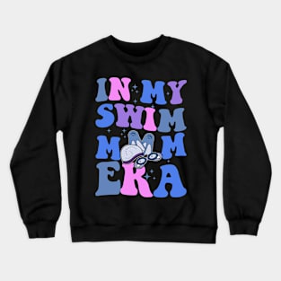 In My Swim Mom Era Swimming Swimmer Mom Life Mother's Day Crewneck Sweatshirt